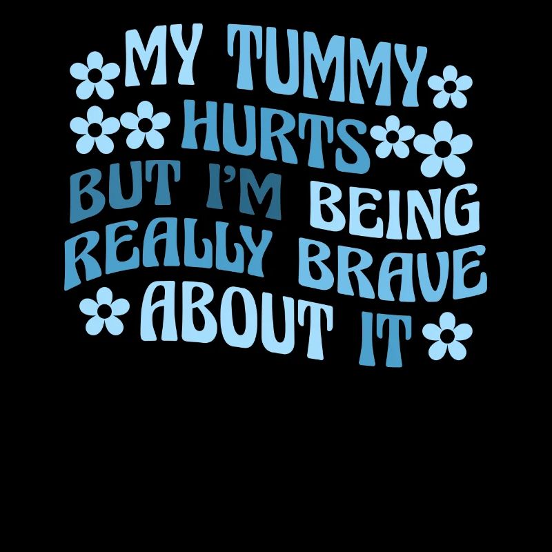 My Tummy Hurts But I'm Being Really