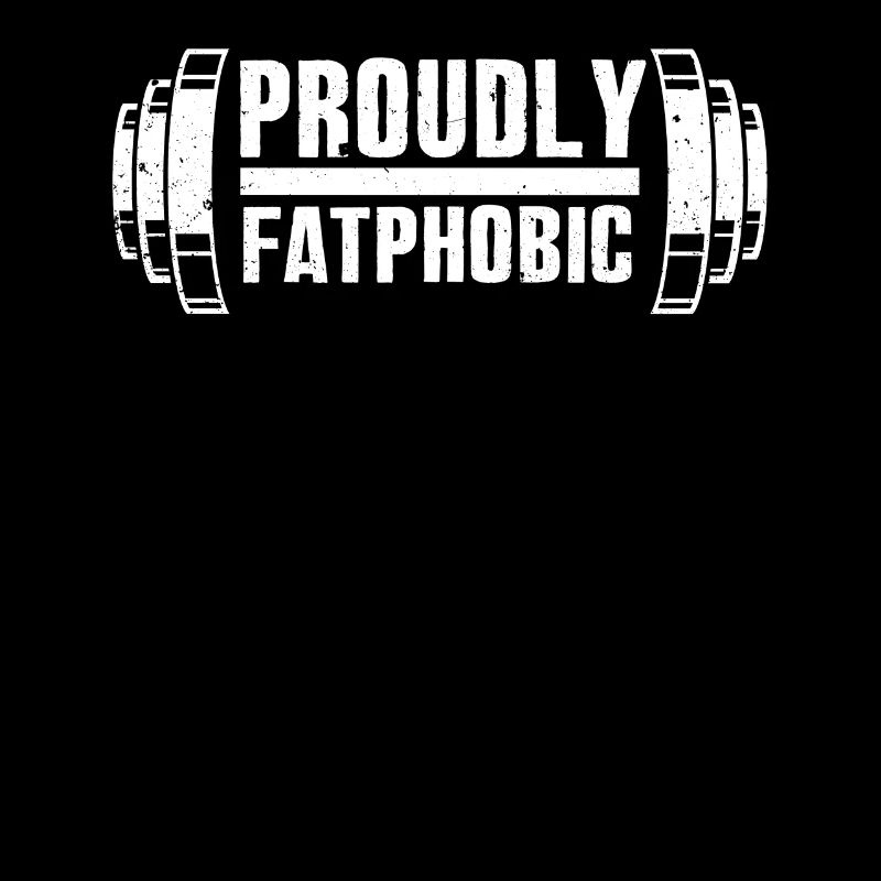 Proudly Fatphobic