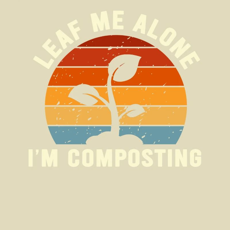Leaf Me Alone I'm Composting