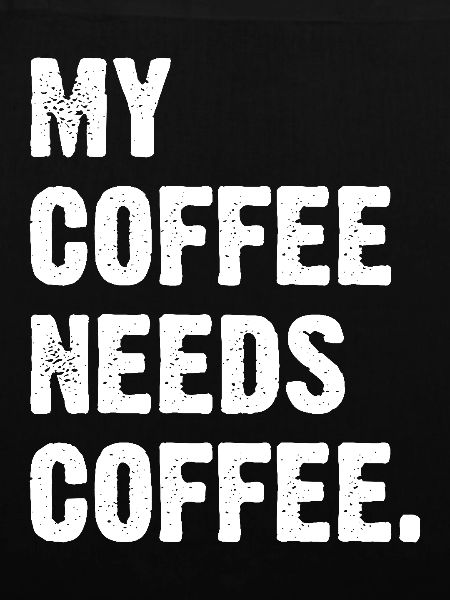 My Coffee Needs Coffee
