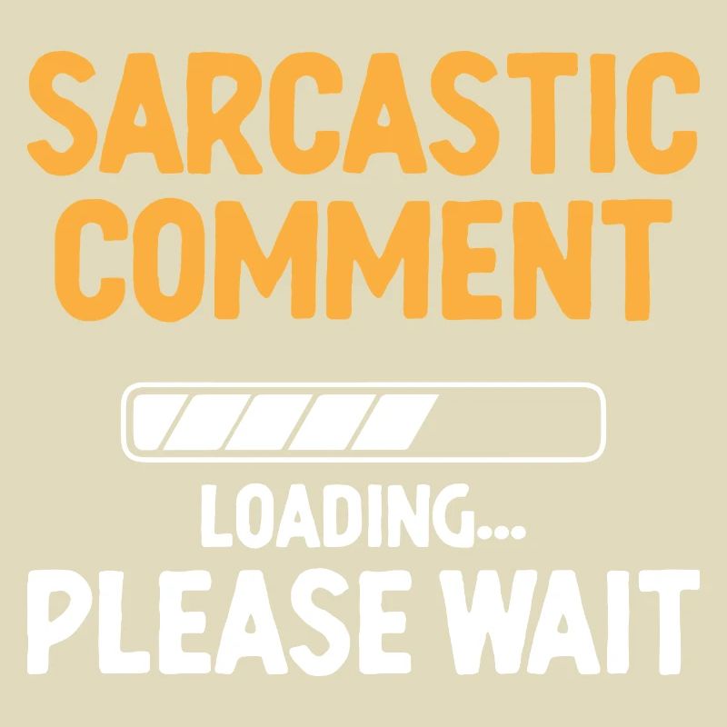 Sarcastic Comment Loading Please Wait Sarcasm