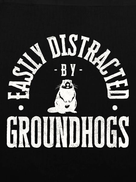 Easily distracted by groundhogs