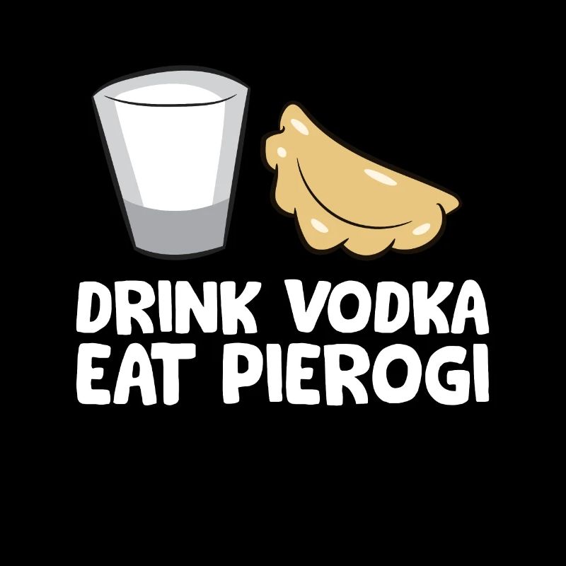 Drink Vodka Eat Pierogi Love Pierogi