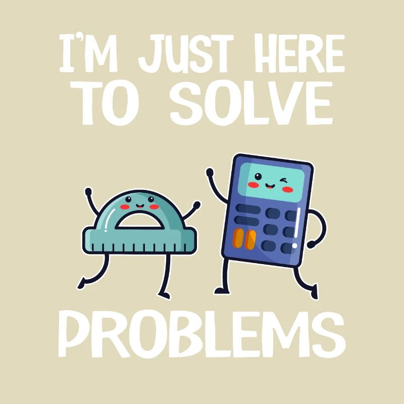 I'm Just Here To Solve Problems School Funny Math