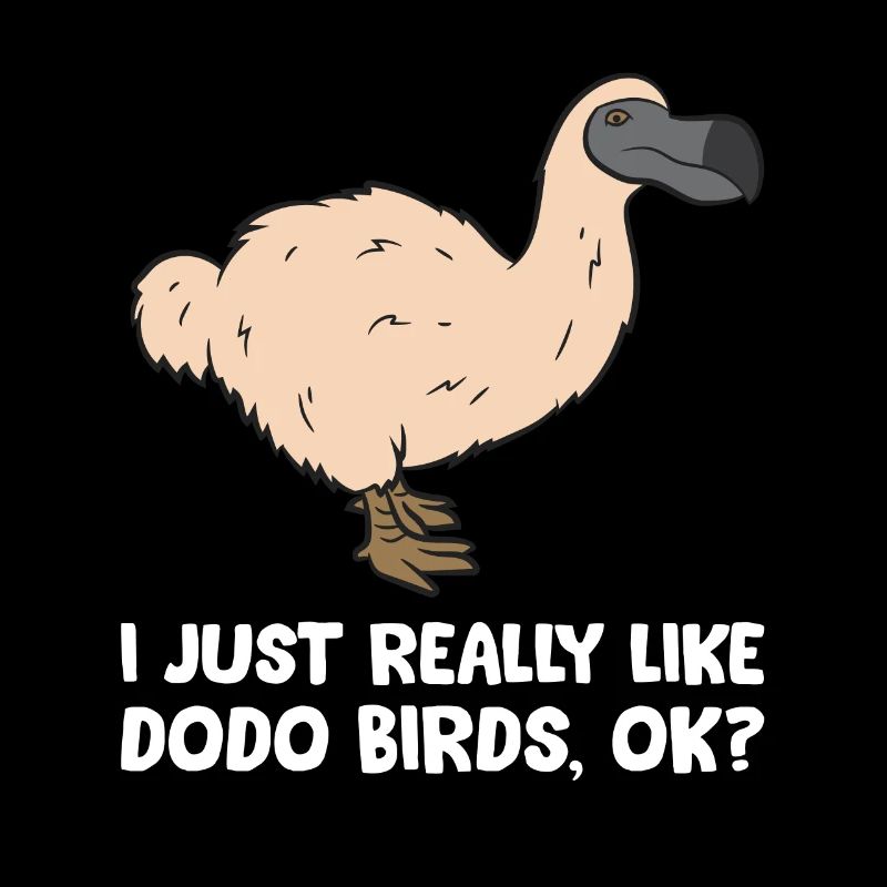 I Just Really Like Dodo Birds, Ok? Dodo Bird