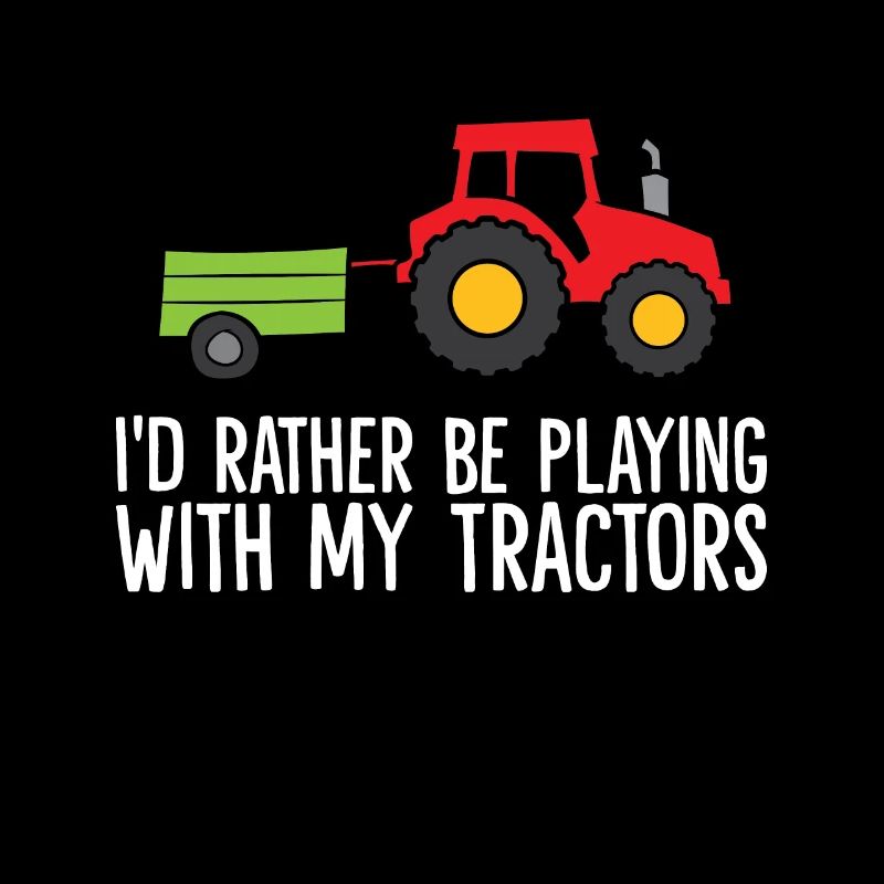I'd Rather Be Playing With My Tractors