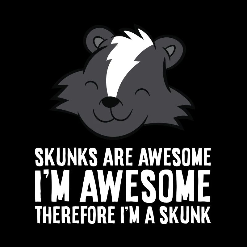 Skunks Are Awesome. I am Awesome Therefore I am a