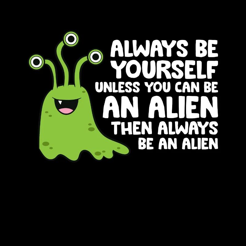 Always Be Yourself Unless You Can Be An Alien