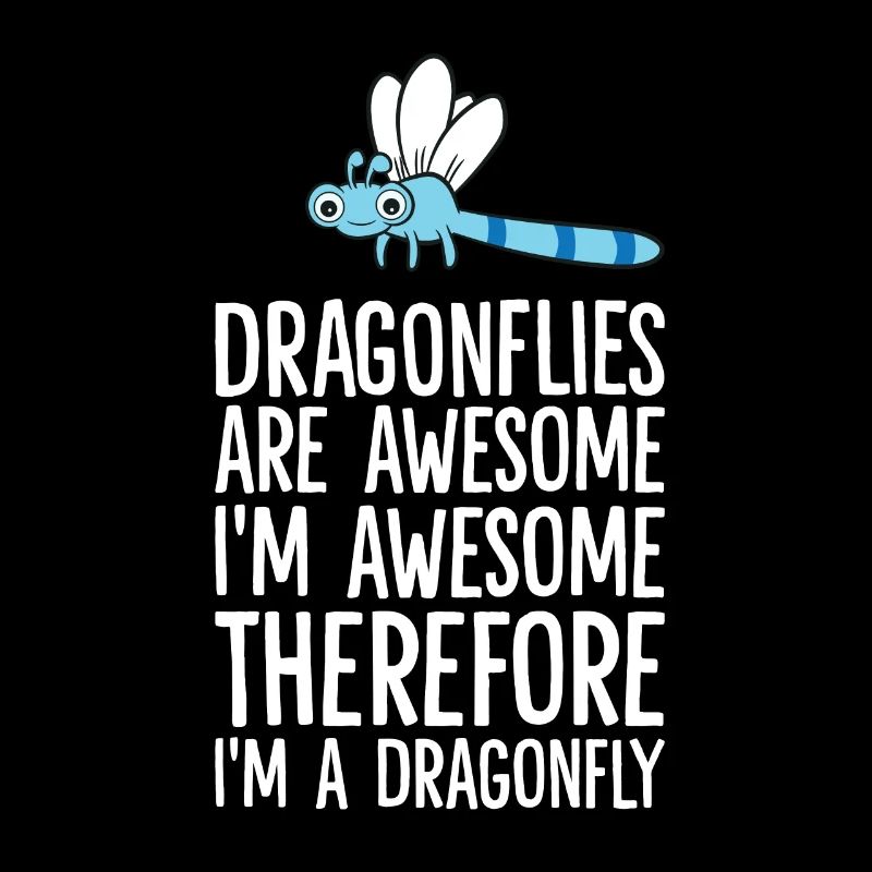Dragonflies Are Awesome Im Awesome Therefore I'm