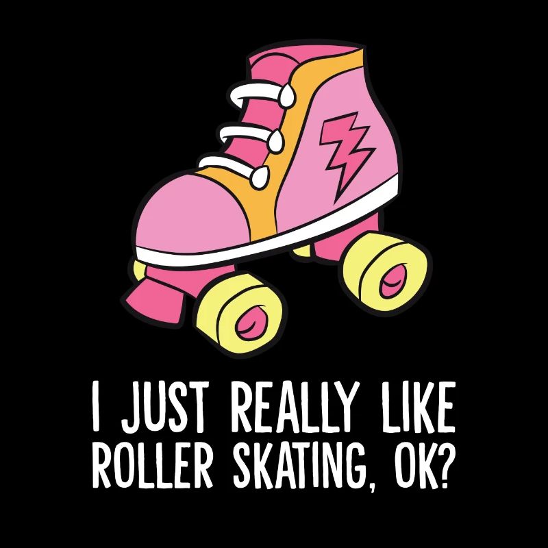 I Just Really Like Roller Skating Ok Rollerskating