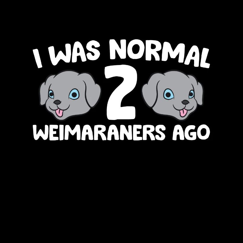 Weimaraner Pet Owner I Was Normal 2 Weimaraners