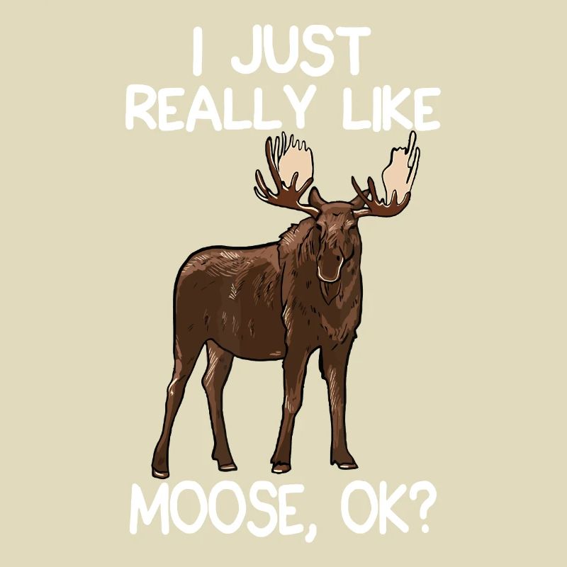 I Just Really Like Moose Funny Moose Lover Quote