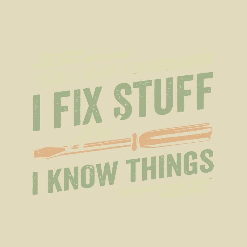That's What I Do I Fix Stuff And I Know Things Fun