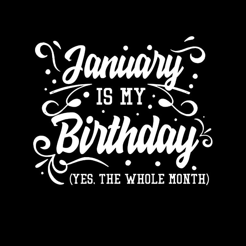 Drôle Janvier est mon anniversaire Oui tout le mois B