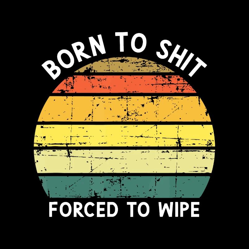 Born To Shit Forcé d’essuyerjoyeux anniversairevalentin