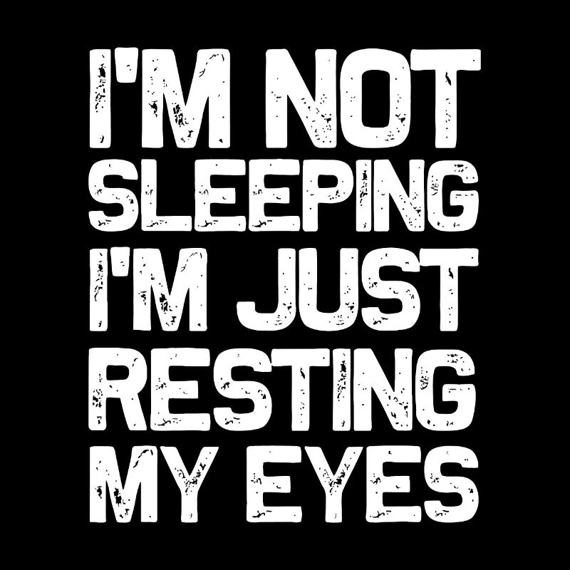 I'm Not Sleeping I'm Just Resting My Eyes idea Dad