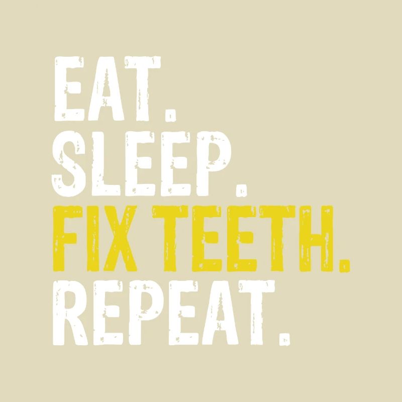 Eat Sleep Fix Teeth Repeat Dentist