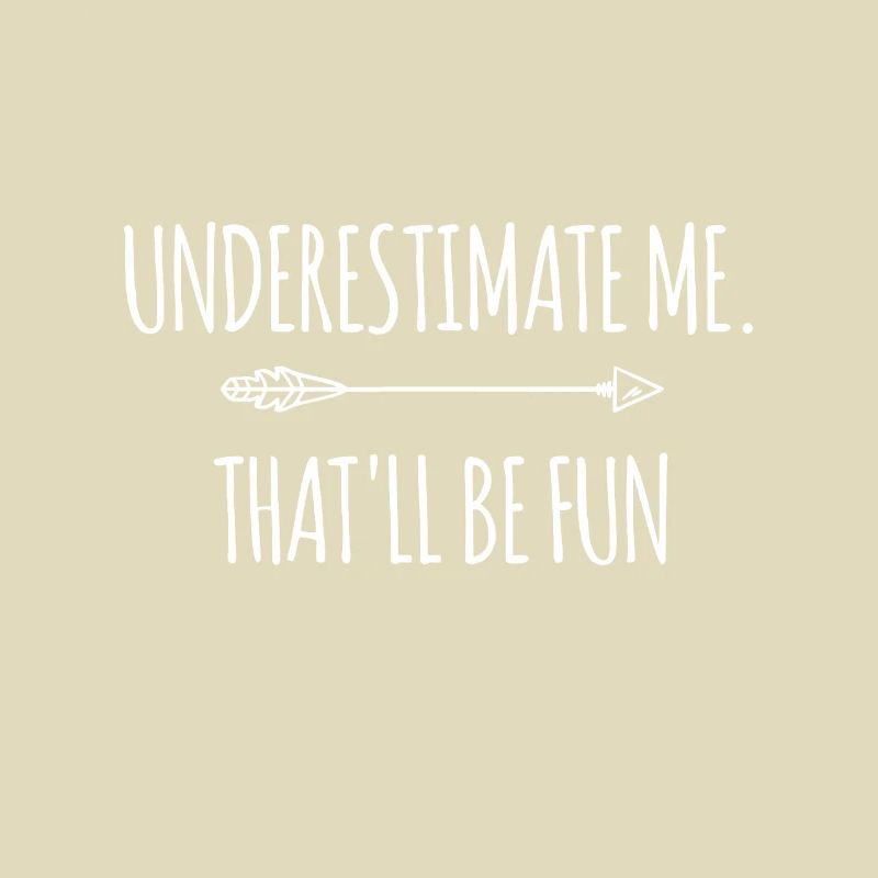 Underestimate Me That'll Be Fun idea Funny Confide