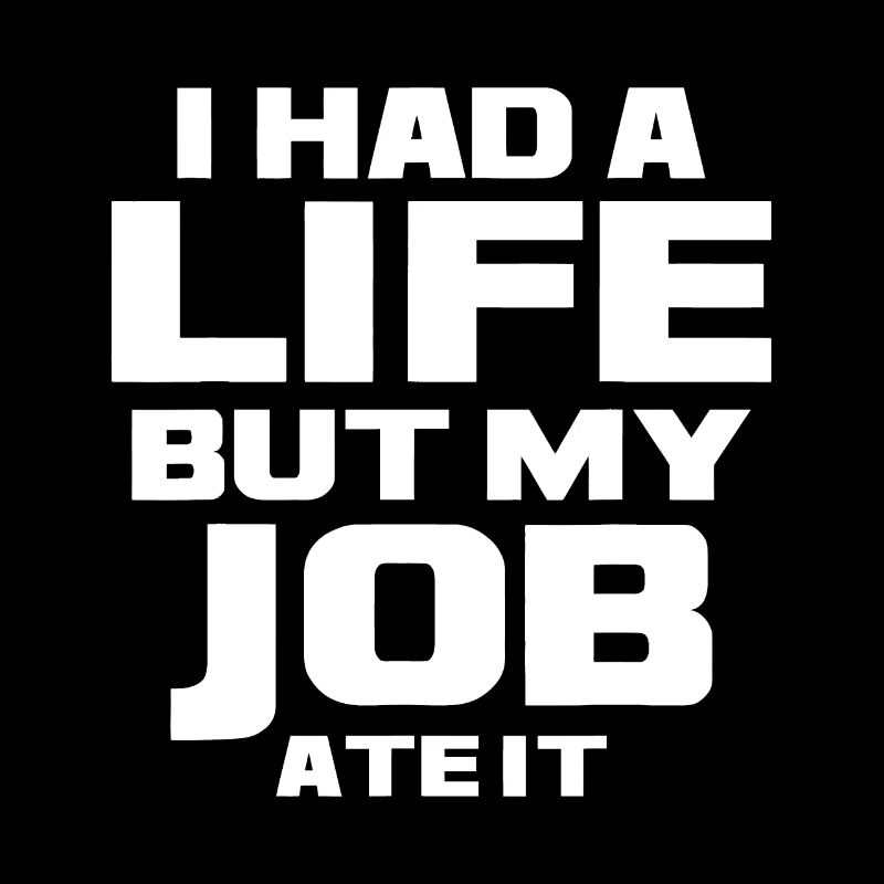 I Had a Life But My Job Ate It - Workaholic Hard W