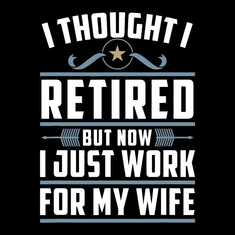 I Thought I Retired But Now I Just Work For My Wif