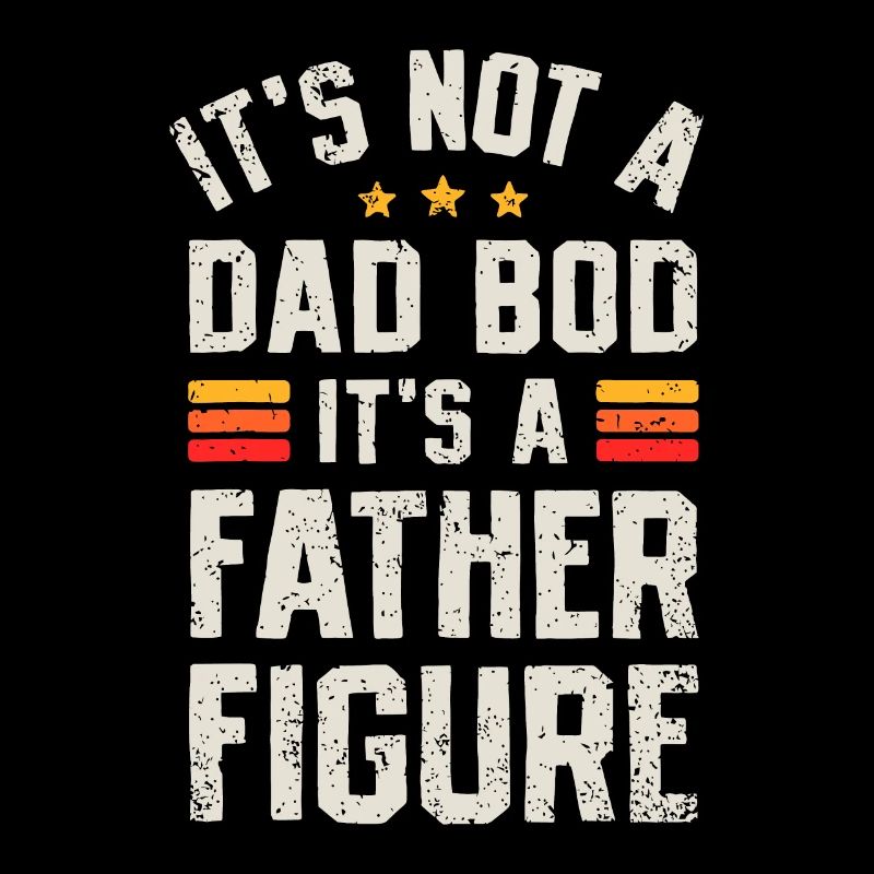 It's Not A Dad Bod It's A Father Figure Funny Fath