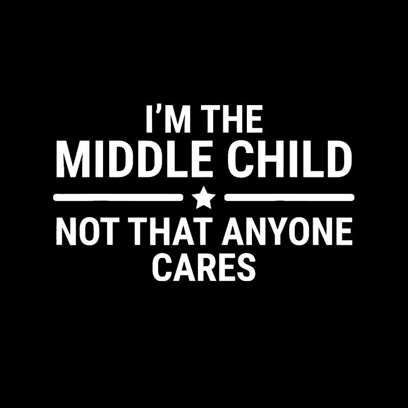 I'm The Middle Child Funny Sibling Quotes