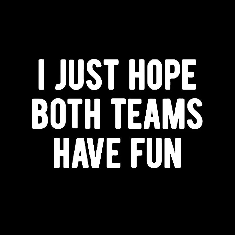 Funny I Just Hope Both Teams Have Fun Peaceful