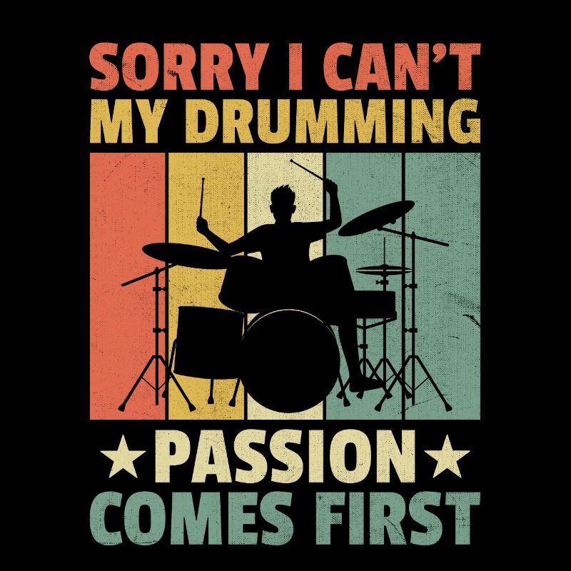 Sorry I Can't My Drumming Passion Comes First Drum
