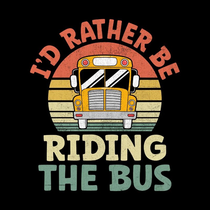 I'd Rather Be Riding The Bus Driver School Busman