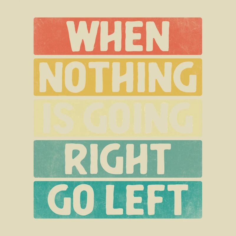 When Nothing Is Going Right Go Left Sarcasm