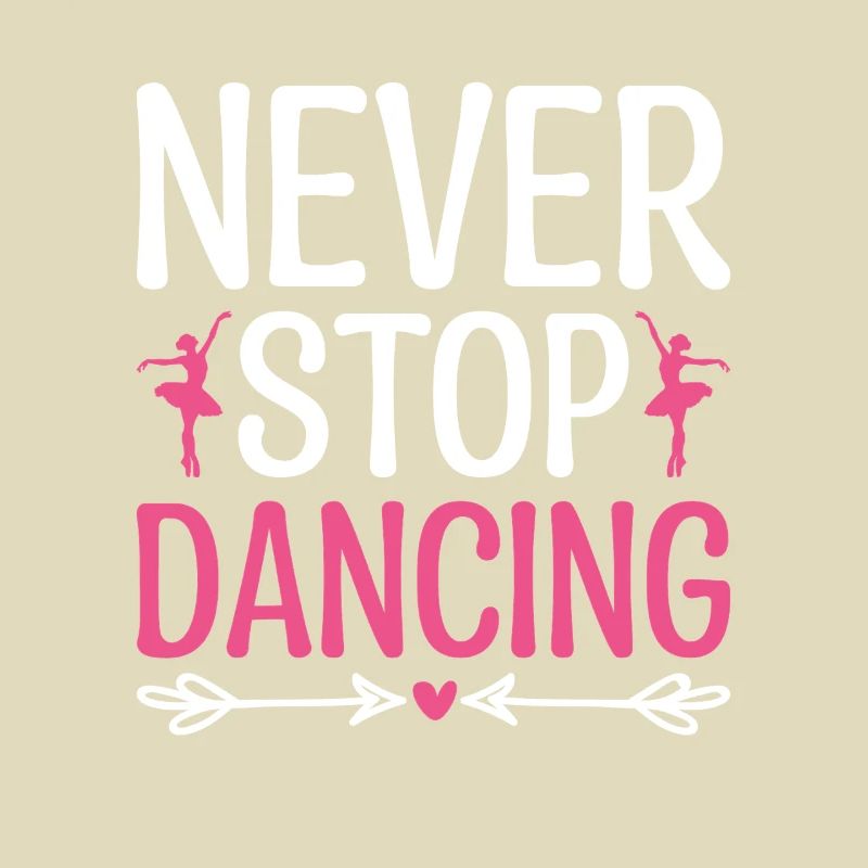 Never Stop Dancing For Dancing Dancer Choreography
