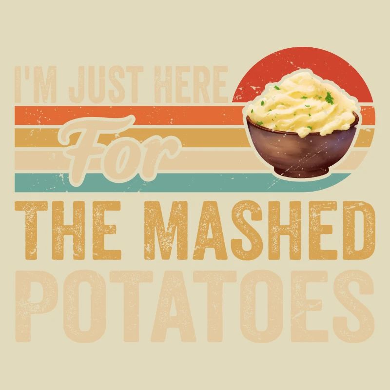 I'm Just Here For The Mashed Potatoes Funny Gag