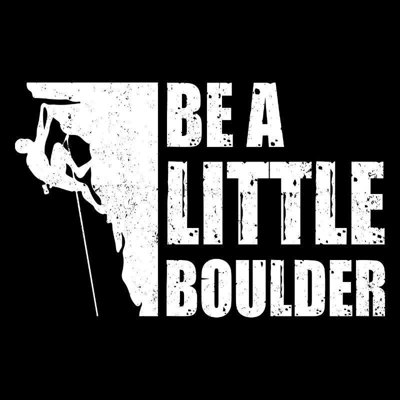 Be A Little Boulder Bouldering Climbing Climber Bo