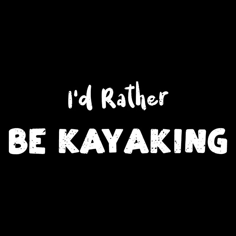 I'd Rather Be Kayaking - Kayaking