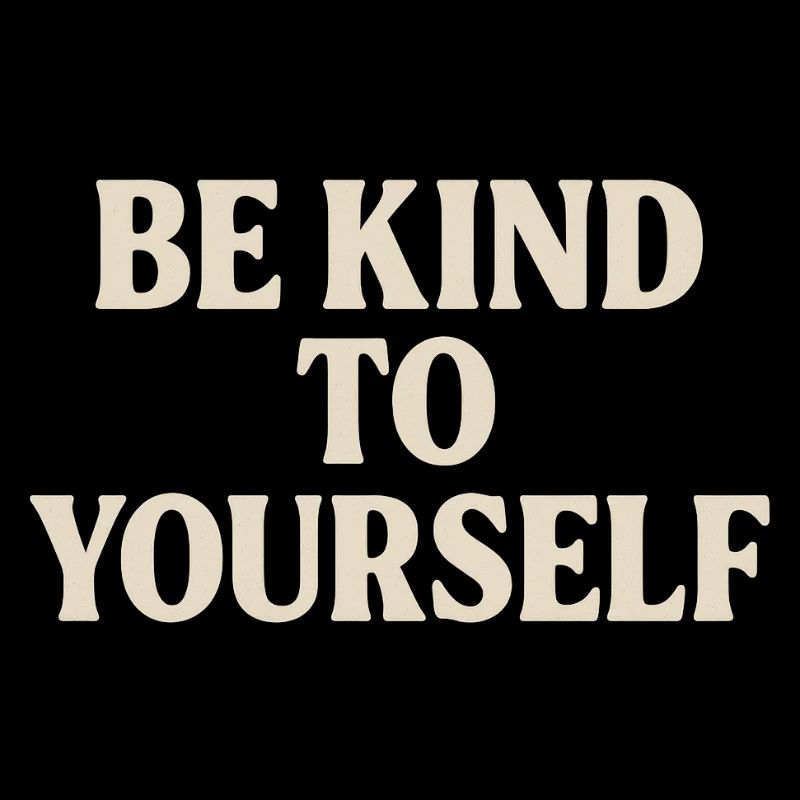 Be Kind to Yourself