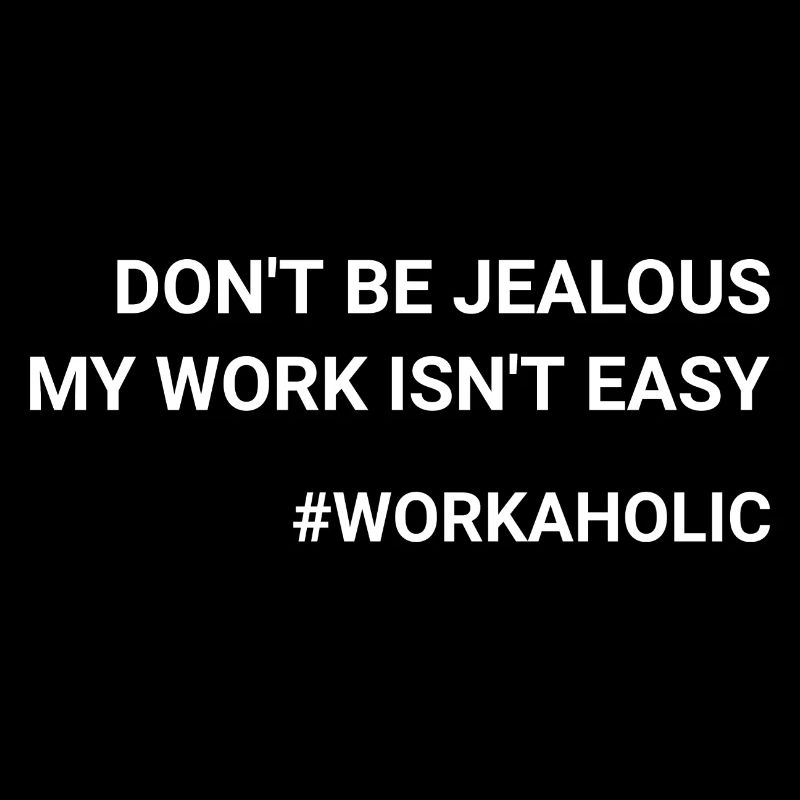Don t Be Jealous My Work Isn t Easy Workaholic