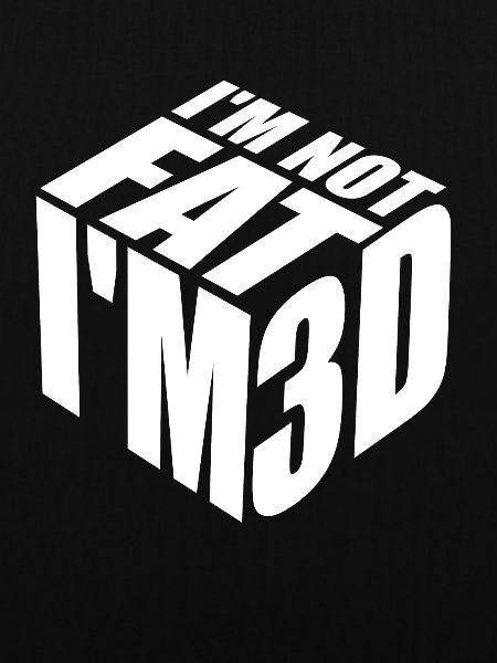 I'm not fat I'm 3D