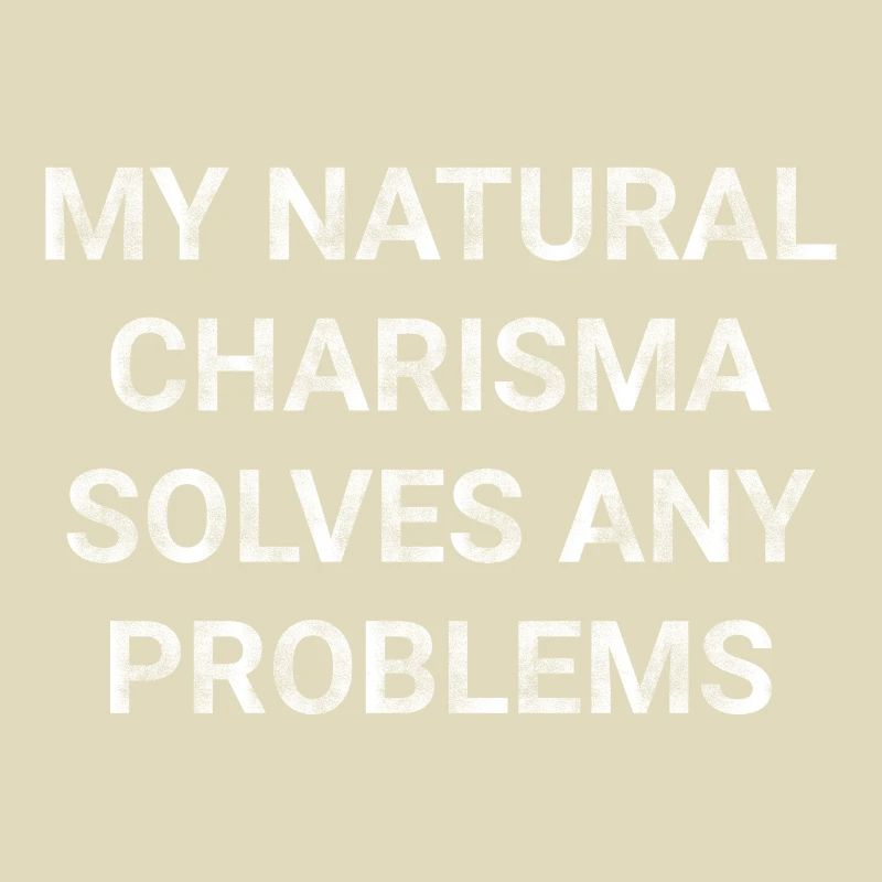 My natural charisma solves any problems