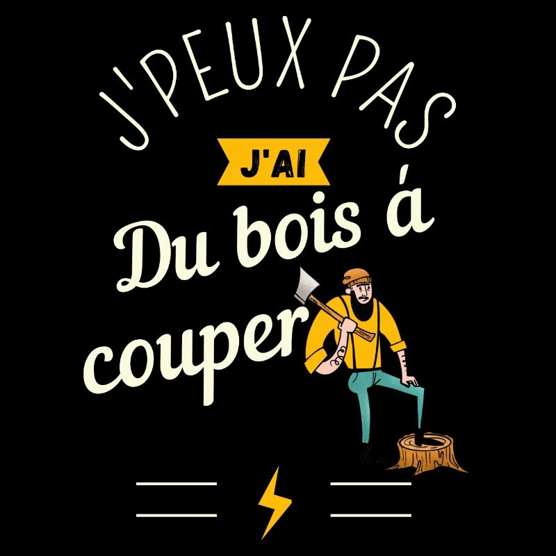 J Peux pas j ai du bois à couper