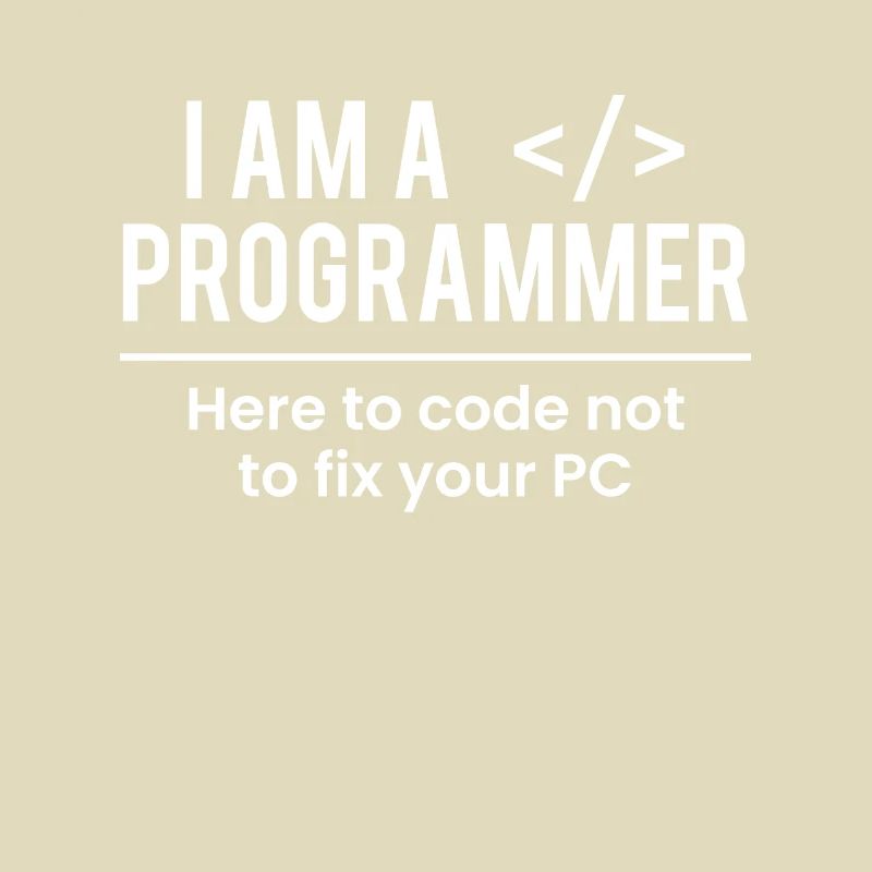 I Am A Programmer Here To Code Not To Fix