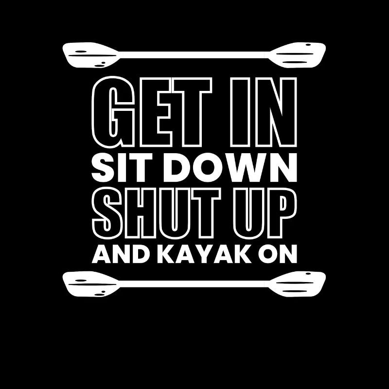 Get In Shit Down Shut Up - Kajak Fahrer Geschenk