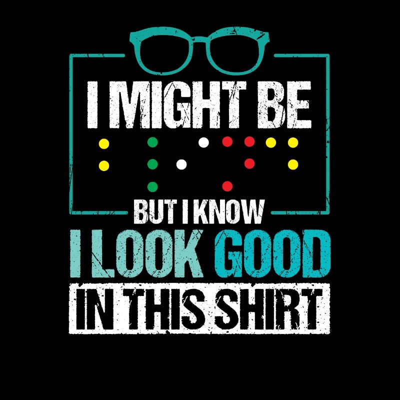 I Might Be Blind But I Know I Look Good In This