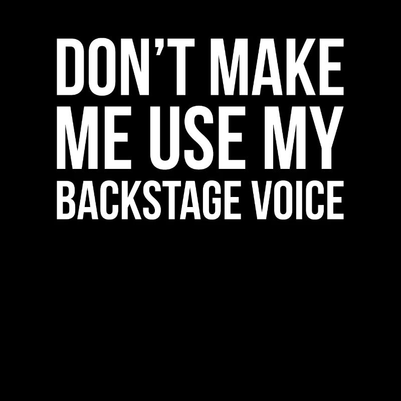 Dont Make Me Use My Backstage Voice