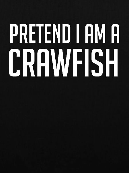 Pretend I Am A Crawfish