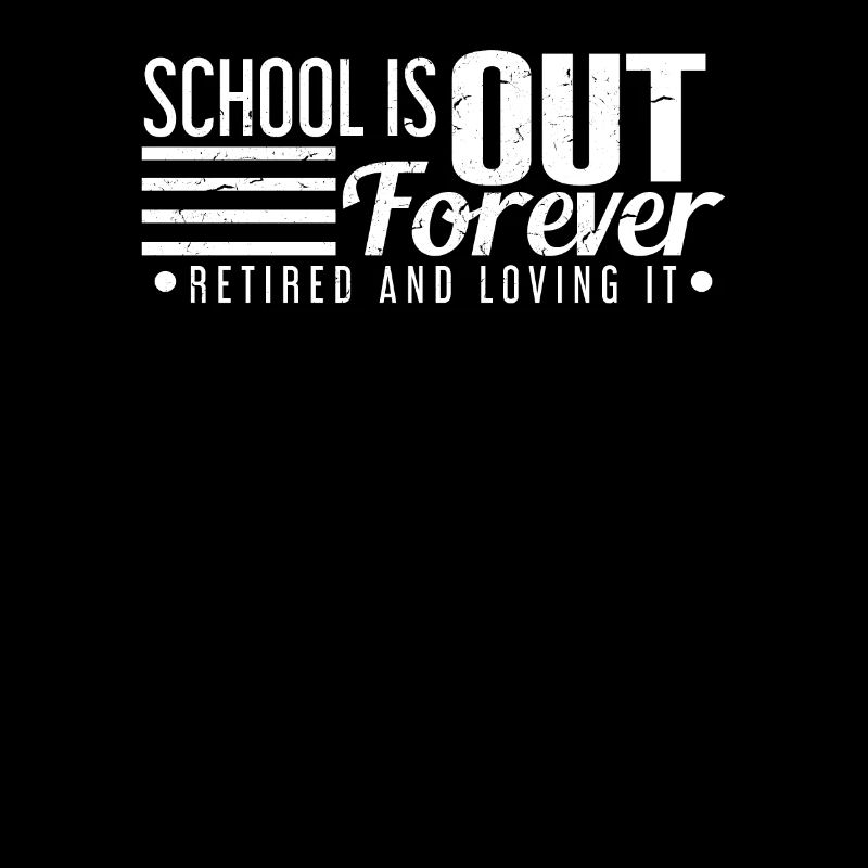 School Is Out Forever Retired And Loving It