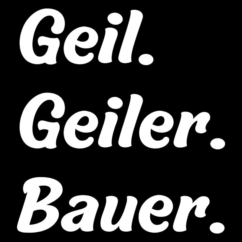 Geil. Geiler. Bauer