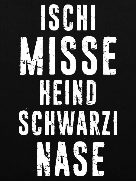 ISCHI MISSE HEIND SCHWARZI NASE