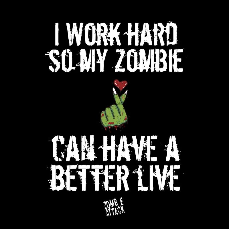 I work hard so my Zombie can have a better live
