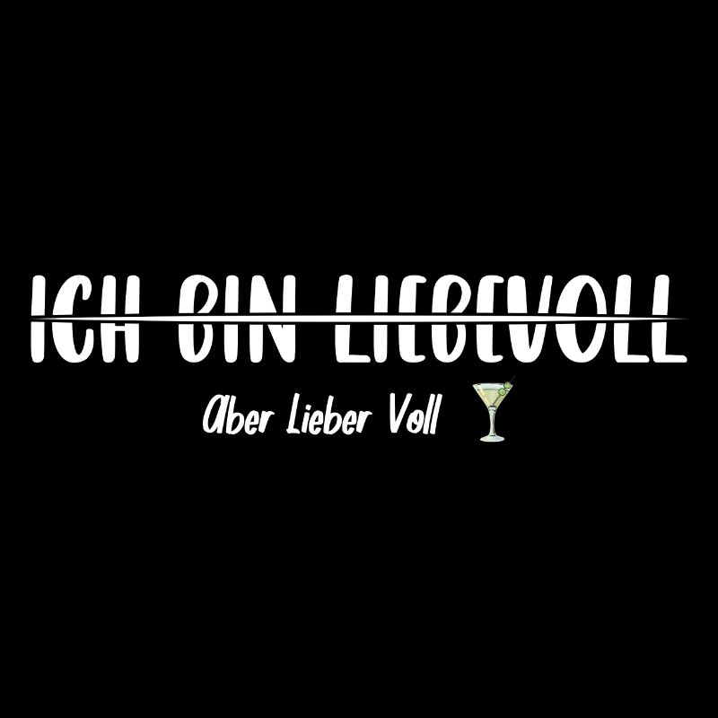 Ich bin Liebevoll aber lieber voll trinken