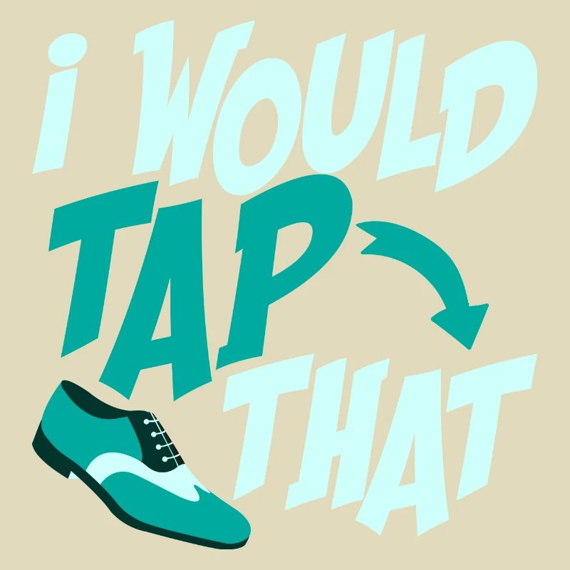 I Would Tap That Tap Dancer Tap Dance